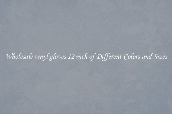 Wholesale vinyl gloves 12 inch of Different Colors and Sizes