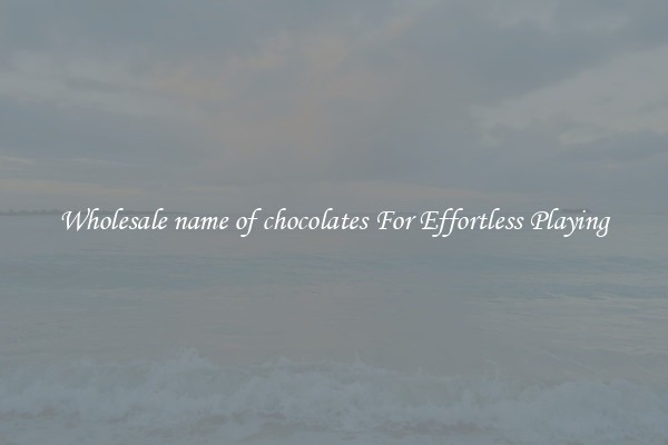 Wholesale name of chocolates For Effortless Playing