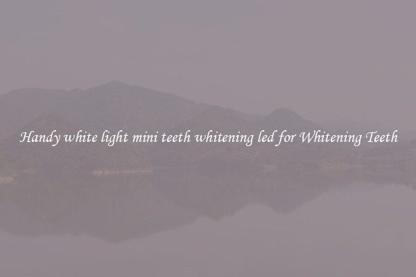 Handy white light mini teeth whitening led for Whitening Teeth