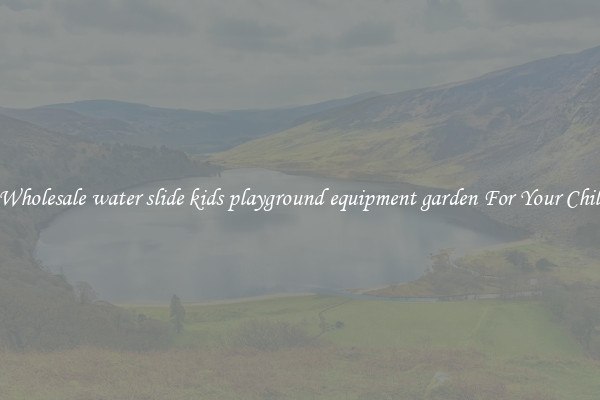 Get Wholesale water slide kids playground equipment garden For Your Children