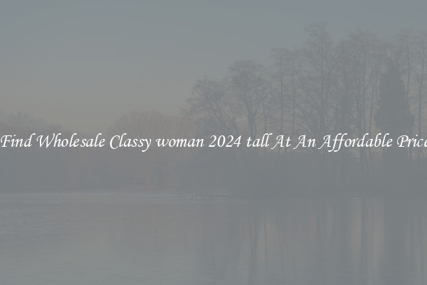 Find Wholesale Classy woman 2024 tall At An Affordable Price