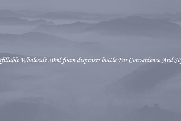 Refillable Wholesale 30ml foam dispenser bottle For Convenience And Style