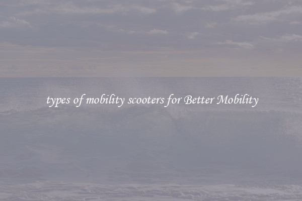 types of mobility scooters for Better Mobility
