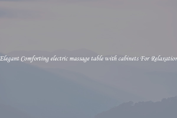 Elegant Comforting electric massage table with cabinets For Relaxation