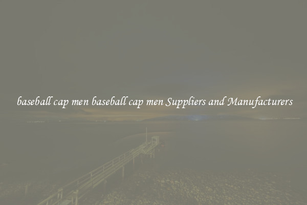 baseball cap men baseball cap men Suppliers and Manufacturers