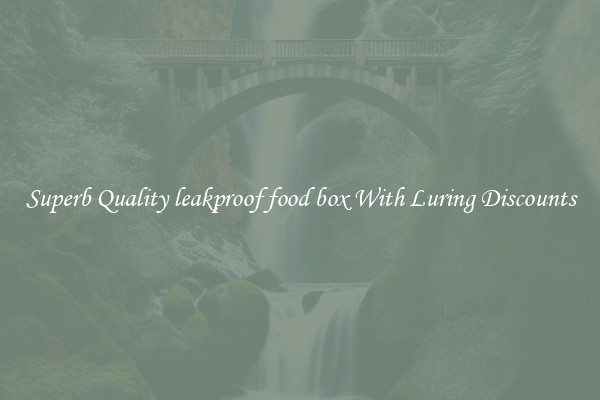 Superb Quality leakproof food box With Luring Discounts