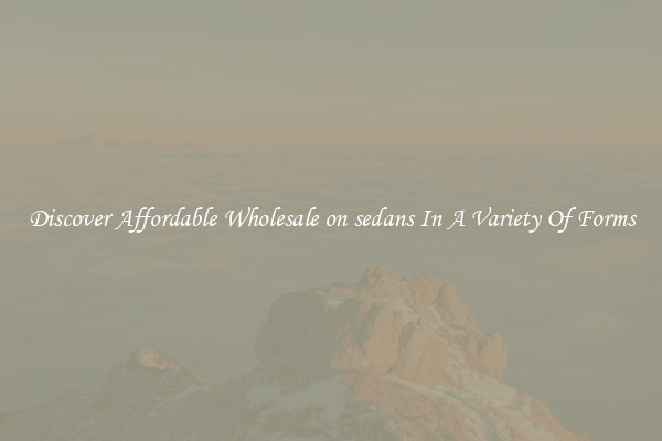 Discover Affordable Wholesale on sedans In A Variety Of Forms