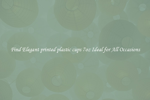Find Elegant printed plastic cups 7oz Ideal for All Occasions