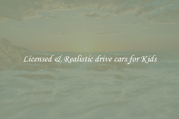 Licensed & Realistic drive cars for Kids