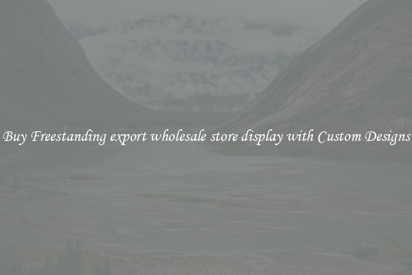 Buy Freestanding export wholesale store display with Custom Designs