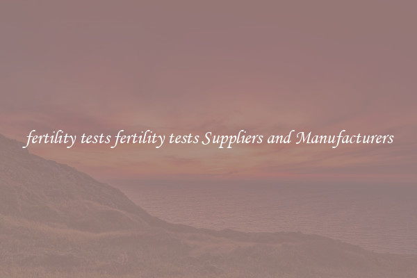 fertility tests fertility tests Suppliers and Manufacturers
