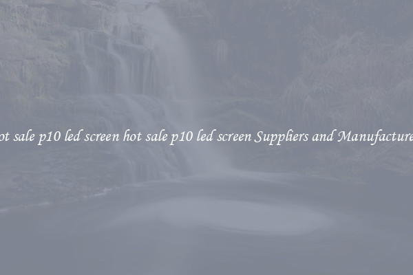 hot sale p10 led screen hot sale p10 led screen Suppliers and Manufacturers