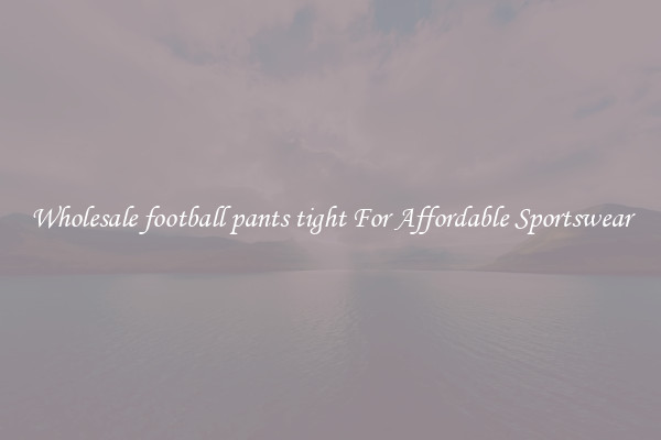 Wholesale football pants tight For Affordable Sportswear