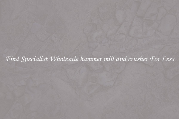  Find Specialist Wholesale hammer mill and crusher For Less 