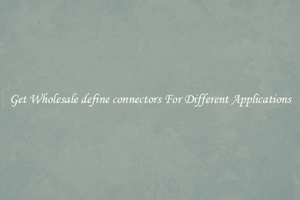 Get Wholesale define connectors For Different Applications