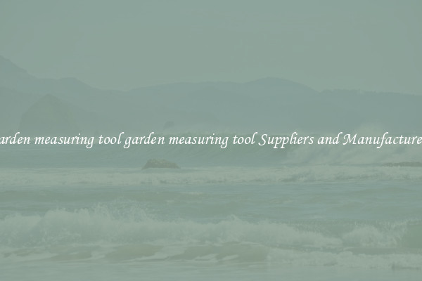 garden measuring tool garden measuring tool Suppliers and Manufacturers
