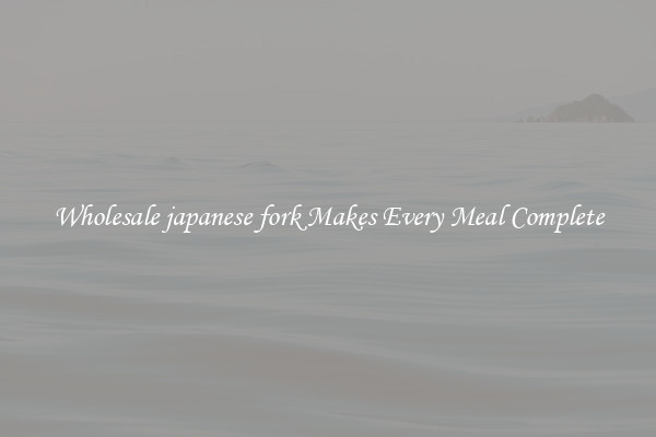 Wholesale japanese fork Makes Every Meal Complete