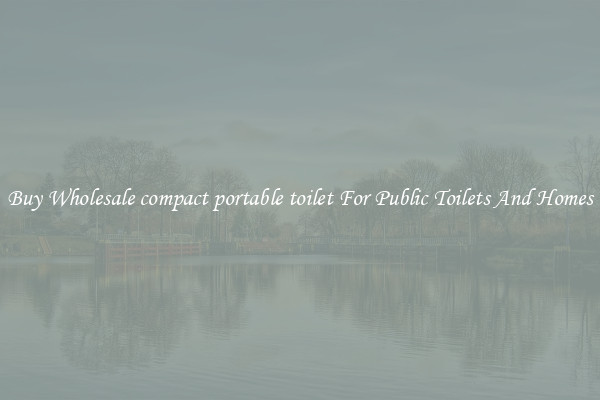 Buy Wholesale compact portable toilet For Public Toilets And Homes