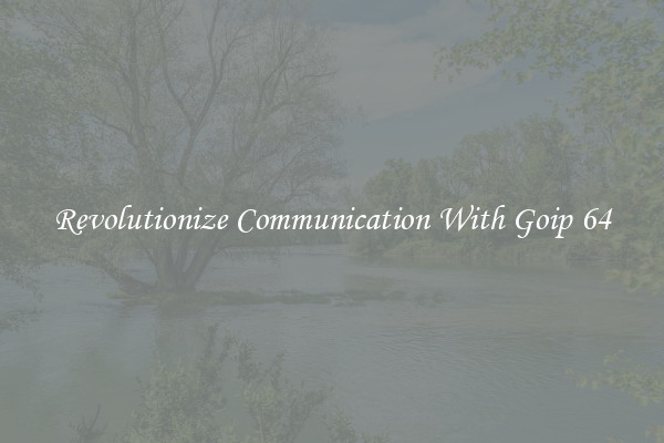 Revolutionize Communication With Goip 64
