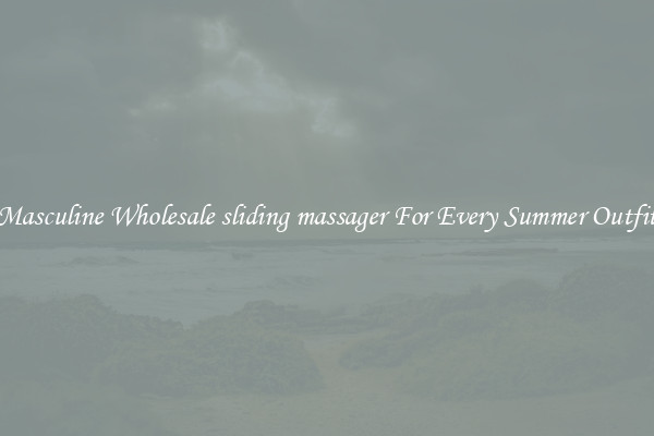 Masculine Wholesale sliding massager For Every Summer Outfit